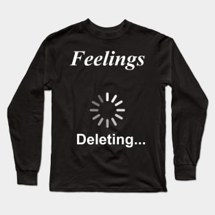 Feelings Deleting... Funny Sarcasm Long Sleeve T-Shirt